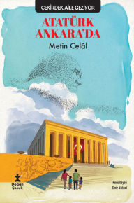 Title: Çekirdek Aile Geziyor - Atatürk Ankara'da, Author: Metin Celal
