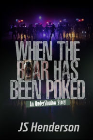 Title: When The Bear Has Been Poked: An UnderShadow Story, Author: JS Henderson