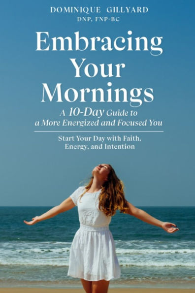 Embracing Your Mornings: A 10-Day Guide To More Energized And Focused You