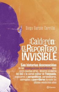 Title: Calderón: El reportero invisible, Author: Diego Garzón Carrillo