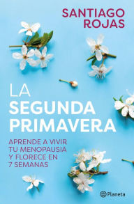 Title: La segunda primavera: Aprende a vivir tu menopausia y florece en 7 semanas, Author: Santiago Rojas