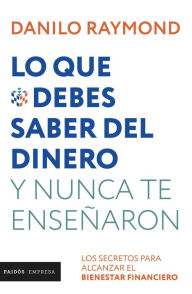 Title: Lo que debes saber del dinero y nunca te enseñaron, Author: Danilo Raymond