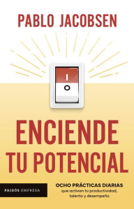 Title: Enciende tu potencial: Ocho prácticas diarias que activan tu productividad, talento y desempeño, Author: Pablo Jacobsen