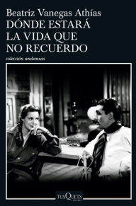 Title: ¿Dónde estará la vida que no recuerdo?, Author: Beatriz Vanegas Athías