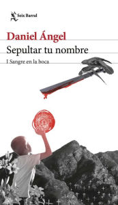 Title: Sepultar tu nombre I (Sangre en la boca), Author: Daniel Ángel