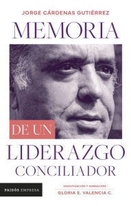 Title: Memorias de un liderazgo conciliador, Author: Jorge Cárdenas Gutiérrez