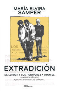Title: Extradición: De Carlos Lehder a Otoniel. 40 años de historia, Author: María Elvira Samper Nieto