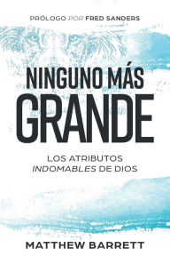 Title: Ninguno mï¿½s grande: Los atributos indomables de Dios, Author: Matthew Barrett