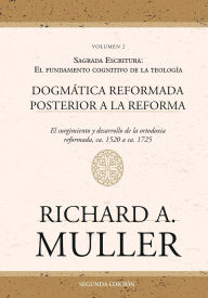 Title: Dogmï¿½tica reformada posterior a la Reforma Vol. 2: Sagrada Escritura: El fundamento cognitivo de la teologï¿½a 2ed., Author: Richard A Muller