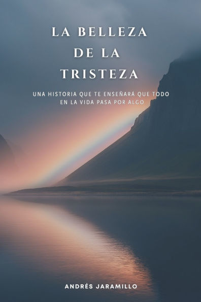 La Belleza de la Tristeza: Una historia que te enseÃ¯Â¿Â½arÃ¯Â¿Â½ que todo en la vida pasa por algo