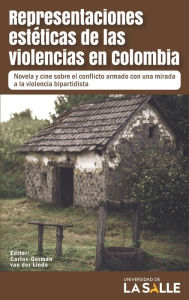 Title: Representaciones estéticas de la violencia en Colombia: Novela y cine sobre el conflicto armado con una mirada a la violencia bipartidista, Author: Carlos-Germán Van der Linde