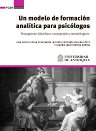 Title: Un modelo de formación analítica para psicólogos.: Presupuestos filosóficos, conceptuales y metodológicos, Author: Juan Diego Lopera Echavarría