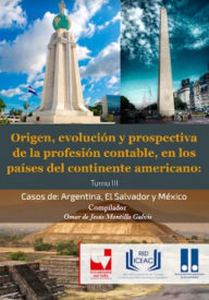 Title: Origen, Evolución y Prospectiva de la Profesión Contable, en los Países del Continente Americano.: Tomo III. Casos de: Argentina, El Salvador y México., Author: Omar de Jesús Montilla Galvis