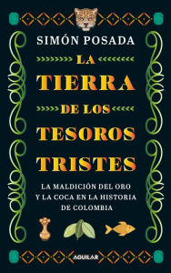 Title: La tierra de los tesoros tristes, Author: Simón Posada Tamayo