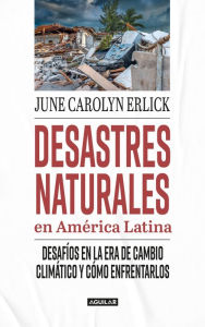 Title: Desastres naturales en América: Un llamado a la sobrevivencia del cambio climático, Author: June Carolyn Erlick