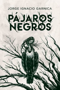 Title: Pájaros negros, Author: Jorge Ignacio Garnica