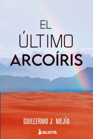 Title: El último arcoiris, Author: Guillermo J Mejía