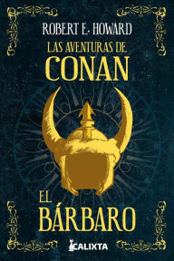 Title: LAS AVENTURAS DE CONAN EL BÁRBARO: Una edición infaltable para los amantes de la fantasía, Author: Robert E. Howard