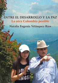 Title: Entre el desarrollo y la paz, Author: Natalia Eugenia Velásquez Ríos