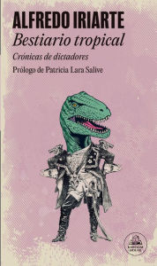 Title: Bestiario tropical: Crónicas de dictadores, Author: Alfredo Iriarte