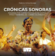 Title: Crónicas sonoras: Travesías por festivales de cantos, pitos y tambores del Caribe colombiano, Author: Federico Ochoa Escobar