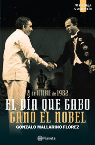 Title: El día que Gabo ganó el Nobel, Author: Gonzalo Mallarino Flórez