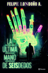 Title: La última mano de Seisdedos, Author: Felipe Londoño