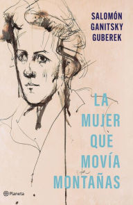 Title: La mujer que movía montañas: Testimonios sobre la vida ejemplar de Lía Guberek de Ganitsky 1931-2003, Author: Salomón Ganitsky