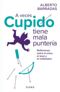 Title: A veces Cupido tiene mala puntería: Reflexiones sobre el amor, el sexo y la infidelidad, Author: Alberto Barradas @Psicovivir