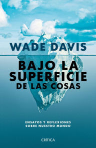 Title: Bajo la superficie de las cosas, Author: Wade Davis