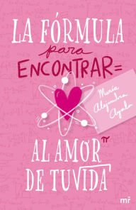 Title: La fórmula para encontrar al amor de tu vida, Author: María Alejandra Ayala Quijano