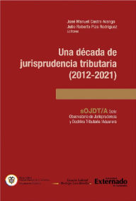 Title: Una década de jurisprudencia tributaria (2012-2021), Author: Julio Roberto Piza Rodríguez