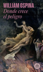 Title: Donde crece el peligro, Author: William Ospina