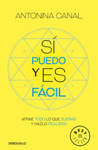 Title: Sí puedo y es fácil: Atrae todo lo que sueñas y hazlo realidad / Yes I Can, and It's Easy, Author: Antonina Canal