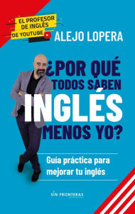 Title: ¿Por qué todos saben inglés menos yo?: Guía práctica para mejorar tu inglés, Author: Alejo Lopera