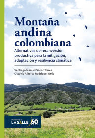 Title: Montaña andina colombiana: Alternativas de reconversión productiva para la mitigación, adaptación y resiliencia climática, Author: Santiago Manuel Sáenz Torres