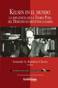 Title: Kelsen en el mundo: La influencia de la teoría pura del derecho en distintos lugares, Author: Gonzalo A. Ramírez Cleves