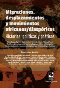 Title: Migraciones, desplazamientos y movimientos africanos/diaspóricos: Historias, políticas y poéticas, Author: Clément Animan Akassi