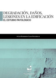 Title: Degradación, daños, lesiones en la edificación: El estudio patologico, Author: Luis Humberto Casas Figueroa