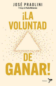 Title: ¡LA VOLUNTAD DE GANAR!, Author: José Fernando Praolini Bonza