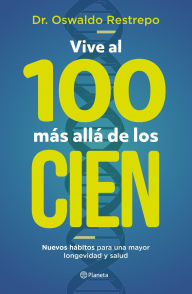 Title: Vive al 100 más allá de los cien, Author: Dr. Oswaldo Restrepo