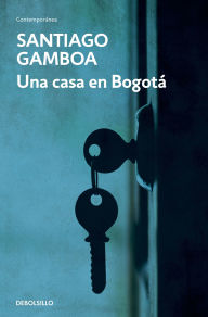 Title: Una casa en Bogotá / A House in Bogota, Author: Santiago Gamboa