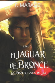 Title: El Jaguar de Bronce: Los protectores de Sia, Libro 2., Author: Norberto Dïaz-Granados