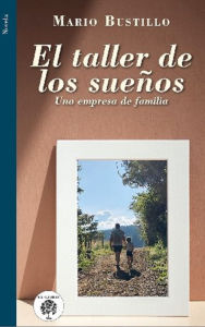Title: El taller de los sueños: Una empresa de familia, Author: Mario Bustillo
