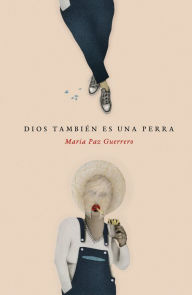 Title: Dios también es una perra, Author: María Paz Guerrero