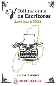 Title: Tolima Cuna de Escritores - AntologÃ¯Â¿Â½a 2023, Author: Corporaciïn Para La Promoci Corcultura