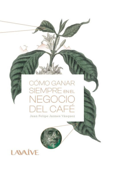 Cï¿½mo ganar siempre en el negocio del cafï¿½: Domina el mercado, Estrategias y Herramientas para el ï¿½xito cafetero