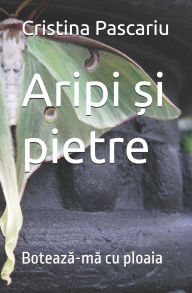 Title: Aripi și pietre: Botează-mă cu ploaia, Author: Cristina Pascariu
