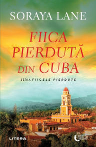 Title: Fiica pierdută din Cuba, Author: Soraya Lane