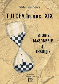 Title: Tulcea in sec XIX: istorie, masonerie si traditie, Author: Catalin  Tudor Banica